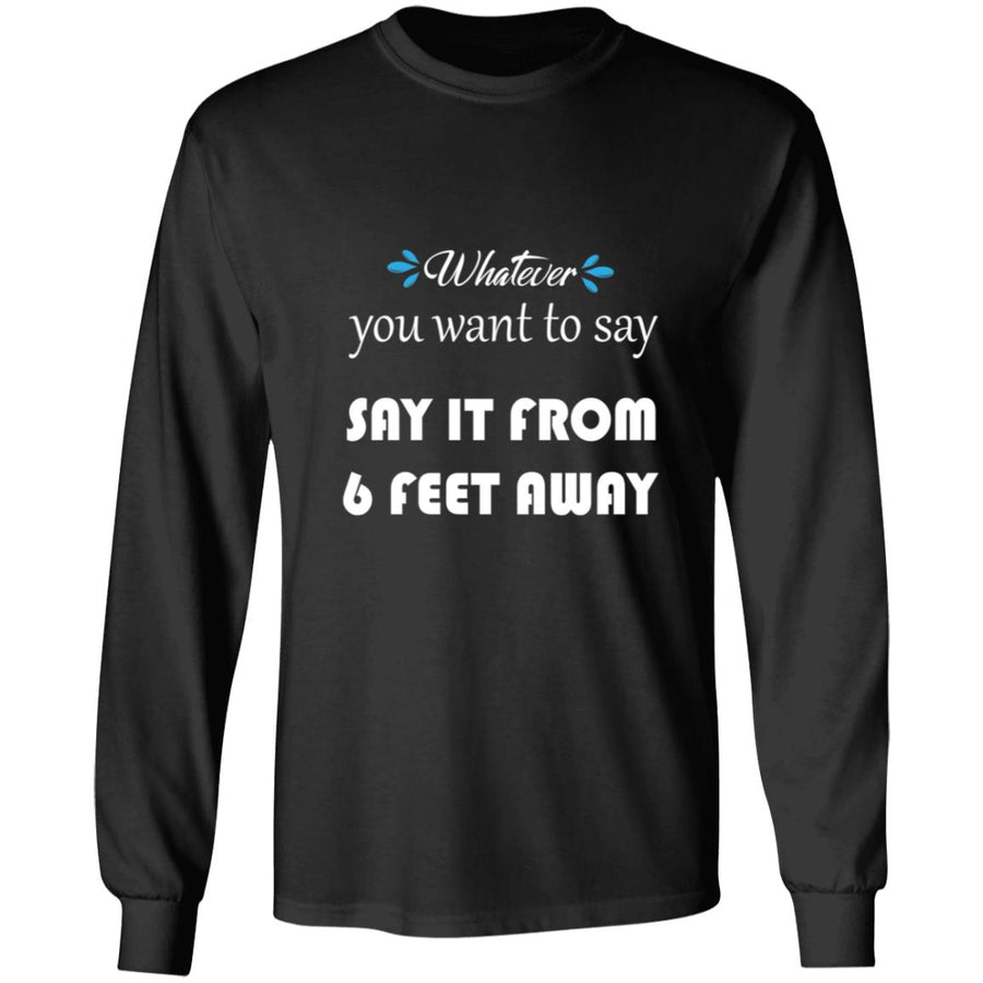 Whatever You Want to Say It From 6 Feet Away G240 LS Ultra Cotton T-Shirt