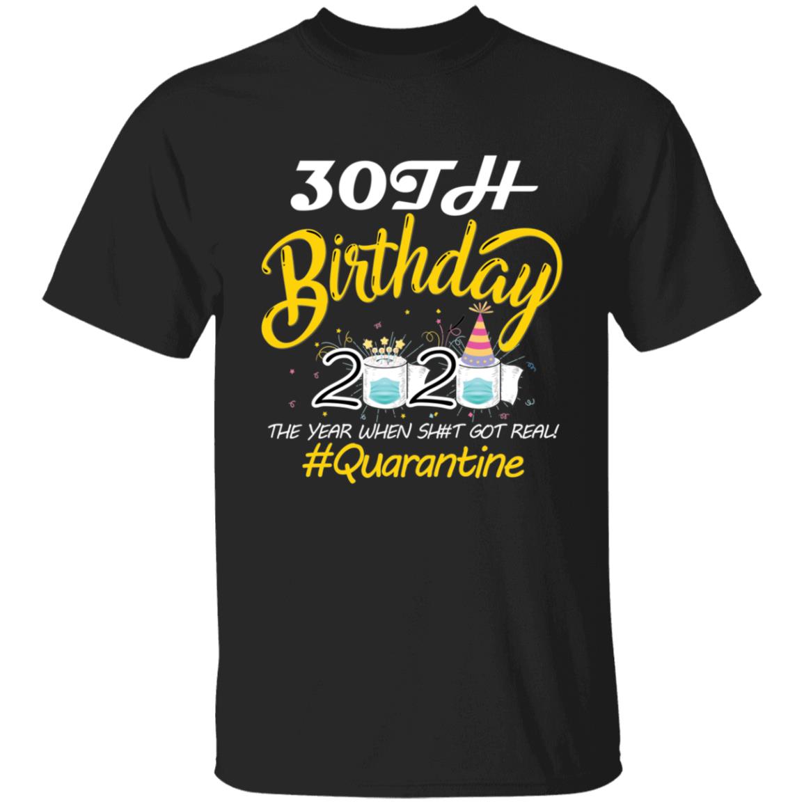 30th Birthday 2020 The Year When Shit Got Real Quarantine-13 G500 5.3 oz. T-Shirt