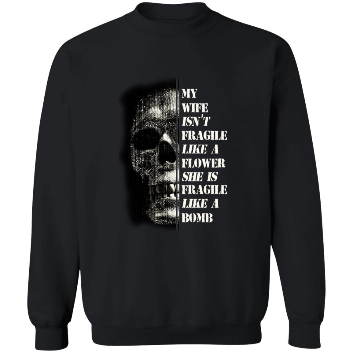 My wife isn't fragile like a flower she is fragile like a bomb G180 Crewneck Pullover Sweatshirt  8 oz.