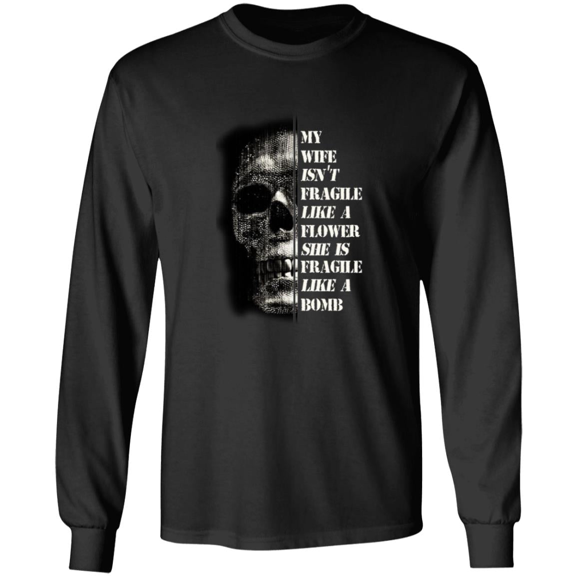 My wife isn't fragile like a flower she is fragile like a bomb G240 LS Ultra Cotton T-Shirt