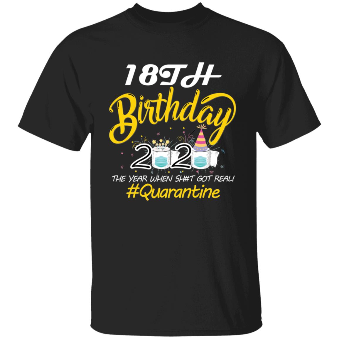 18th Birthday 2020 The Year When Shit Got Real Quarantine-01 G500 5.3 oz. T-Shirt