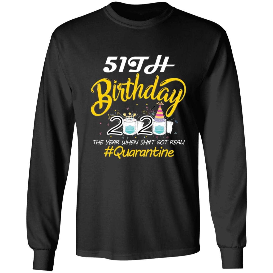 51th Birthday 2020 The Year When Shit Got Real Quarantine-34 G240 LS Ultra Cotton T-Shirt