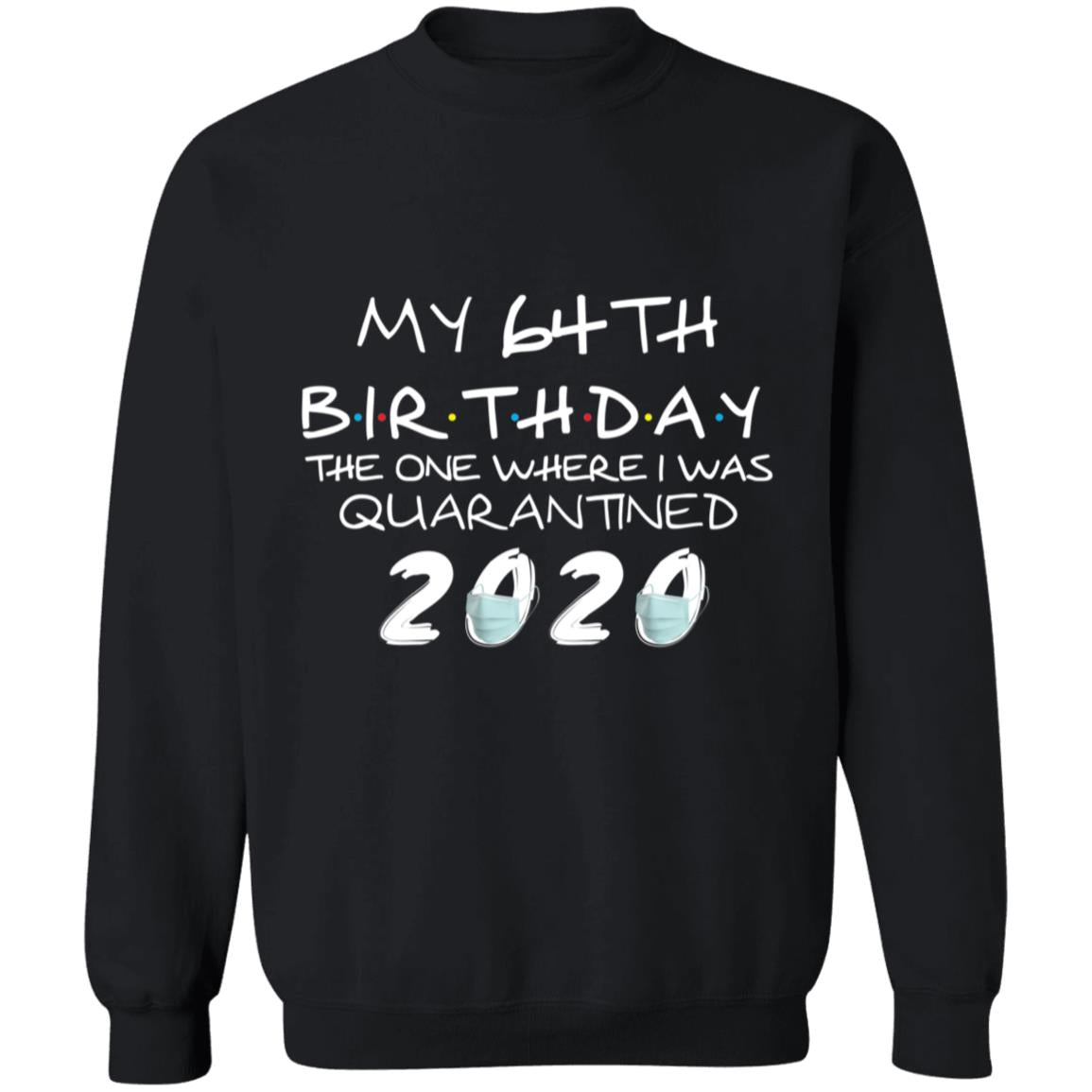 My 64th Birthday The One Where I Was Quarantined 2020-47 G180 Crewneck Pullover Sweatshirt  8 oz.