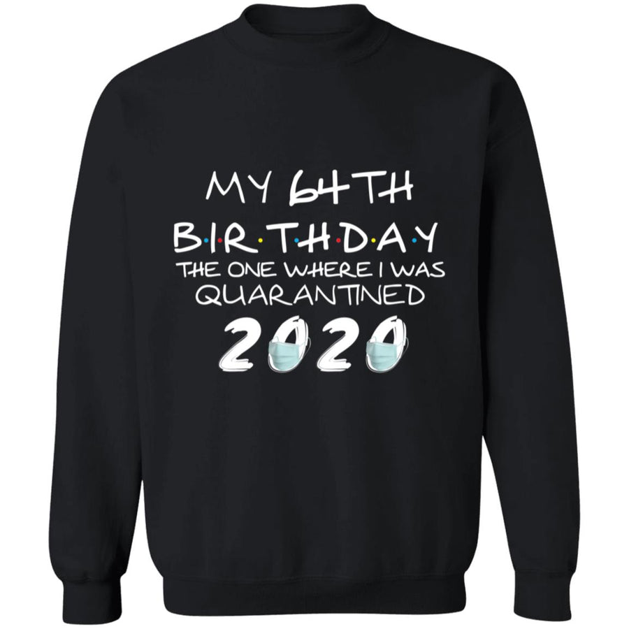 My 64th Birthday The One Where I Was Quarantined 2020-47 G180 Crewneck Pullover Sweatshirt  8 oz.