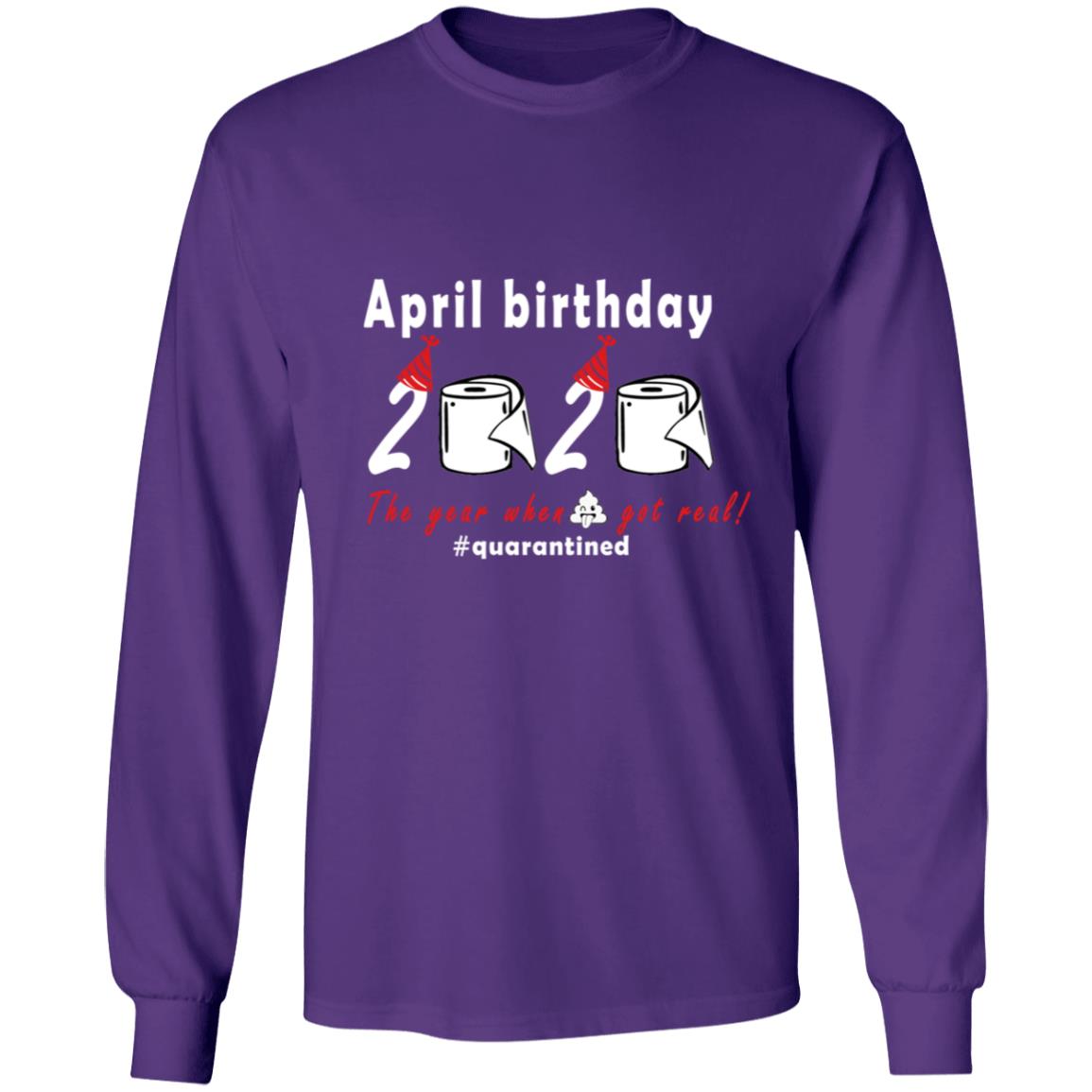 April Birthday 2020 The Year When Shit Got Real G240 LS Ultra Cotton T-Shirt