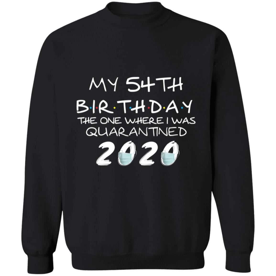 My 54th Birthday The One Where I Was Quarantined 2020-37 G180 Crewneck Pullover Sweatshirt  8 oz.
