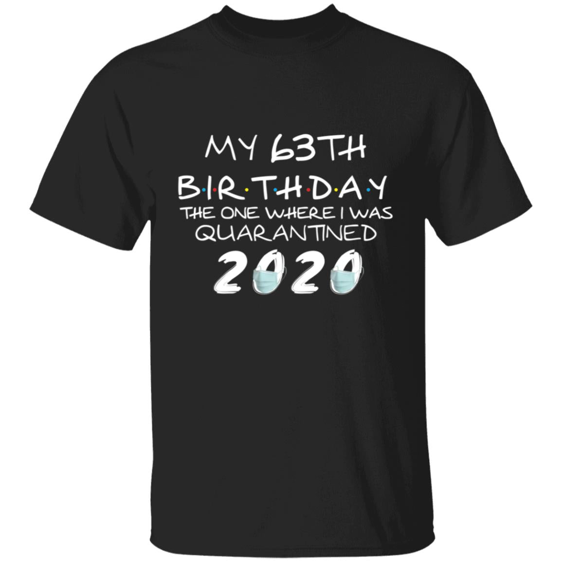 My 63th Birthday The One Where I Was Quarantined 2020-46 G500 5.3 oz. T-Shirt