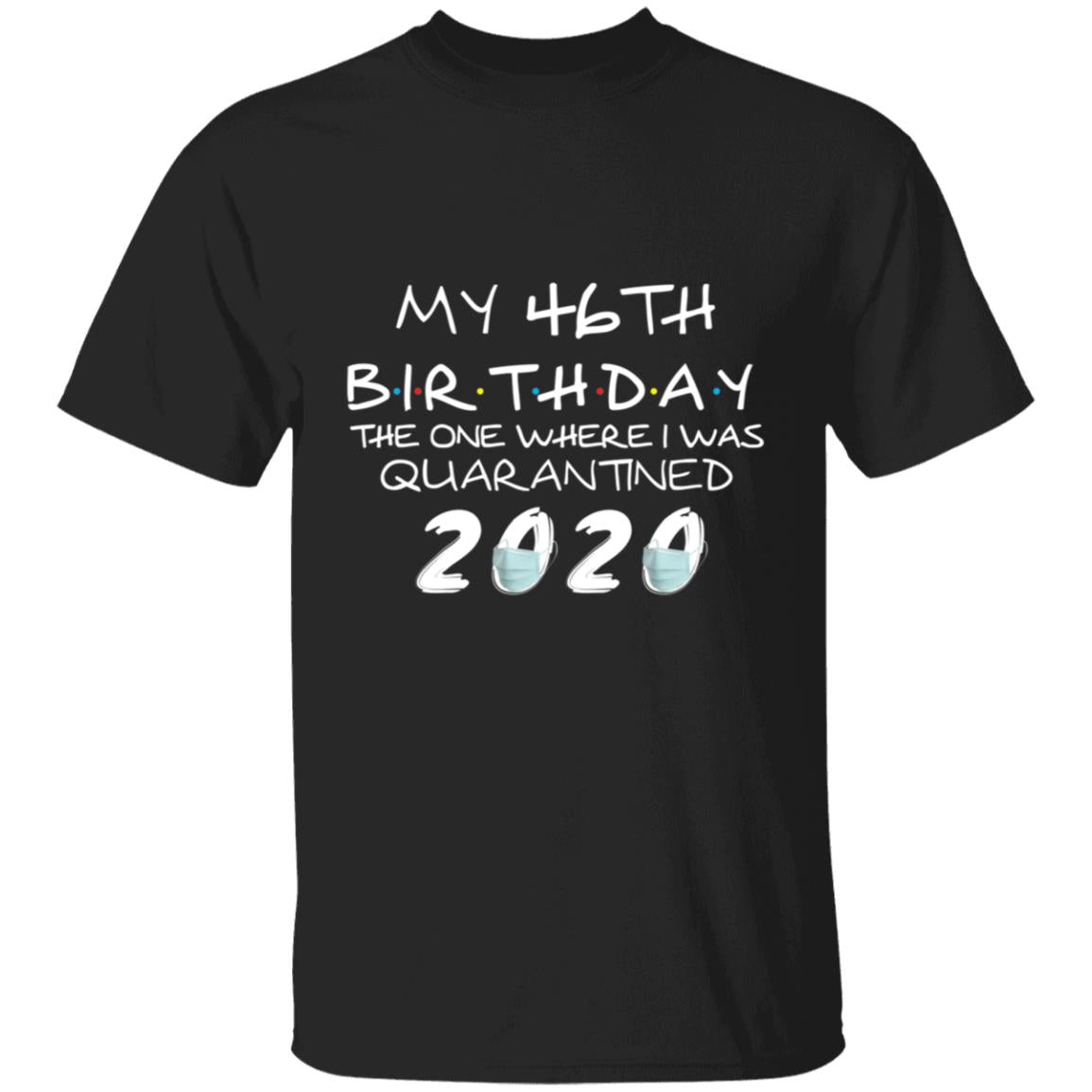My 46th Birthday The One Where I Was Quarantined 2020-29 G500 5.3 oz. T-Shirt