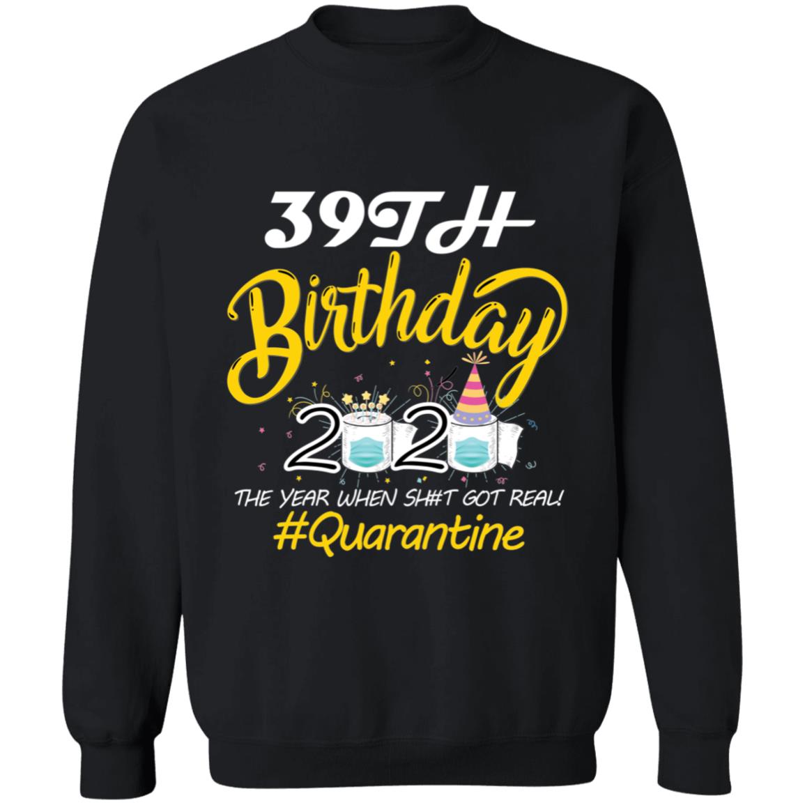 39th Birthday 2020 The Year When Shit Got Real Quarantine-22 G180 Crewneck Pullover Sweatshirt  8 oz.