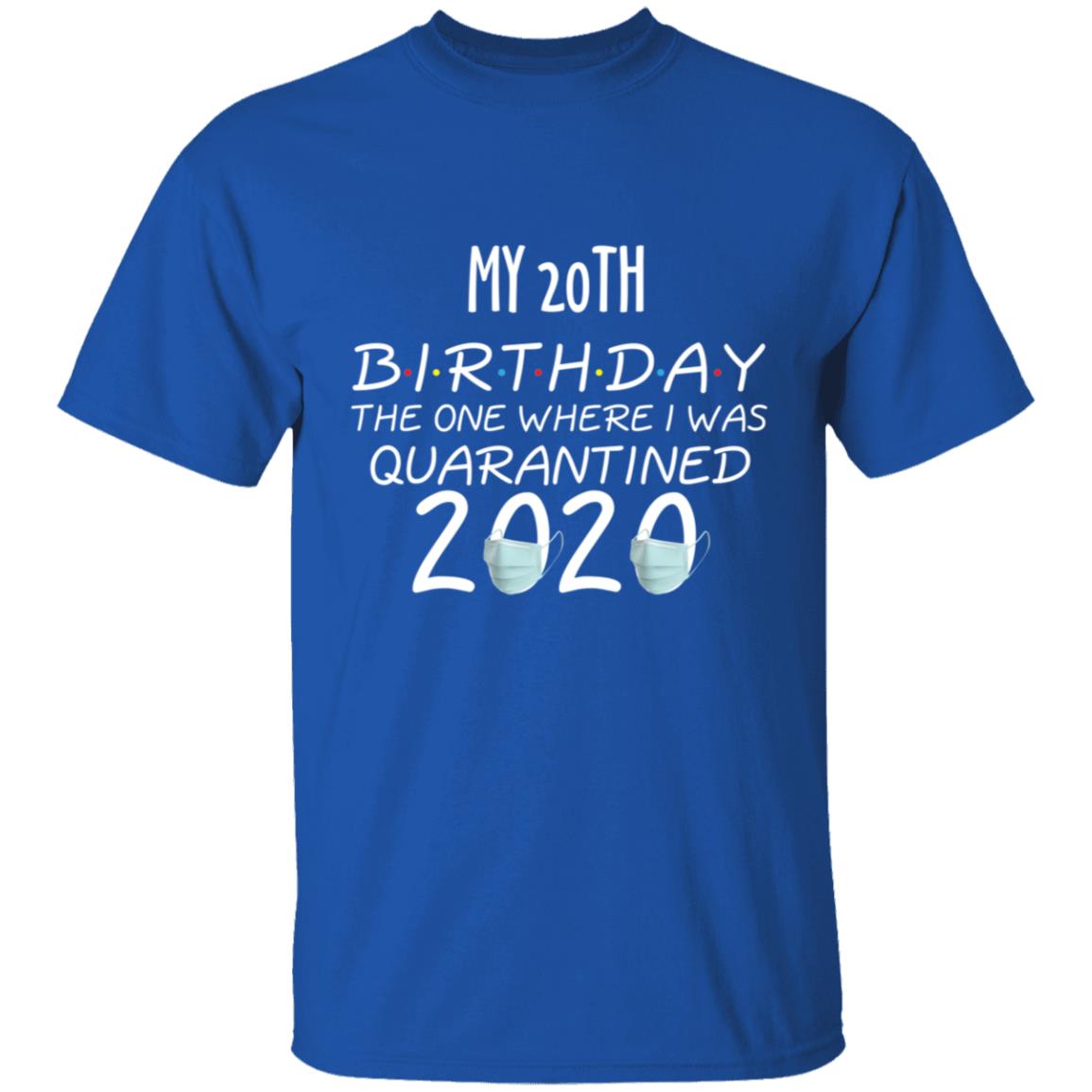 my 20th birthday the one where one where i was quarantine 2020-03 G500 5.3 oz. T-Shirt