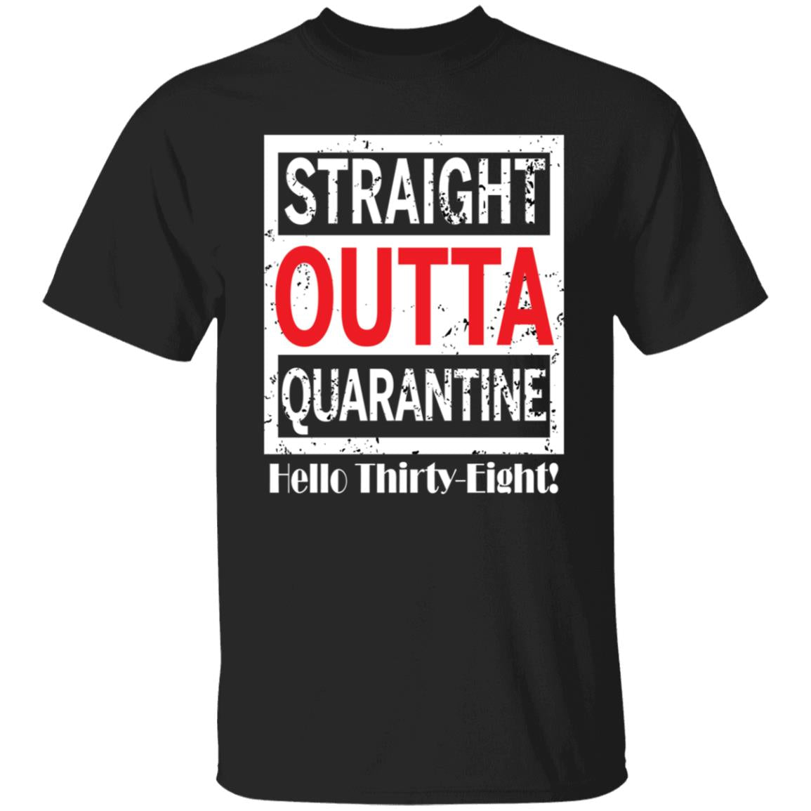 Straight outta quarantine hello Thirty-Eight-21 G500 5.3 oz. T-Shirt