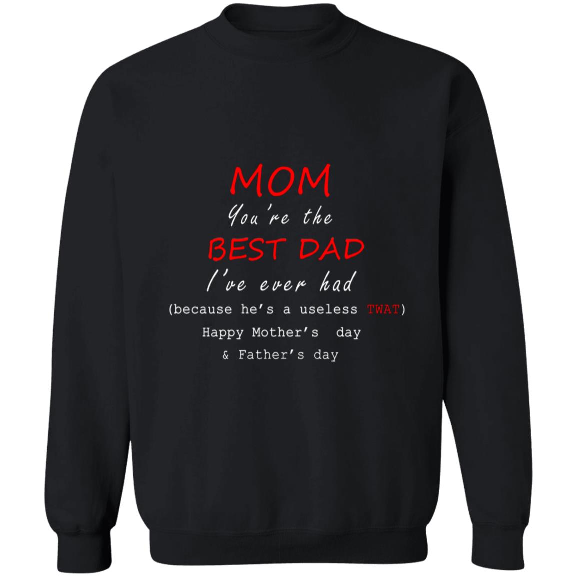Mom you're the best dad i've ever had beause he's a useless twat happy mother's day and father's day G180 Crewneck Pullover Sweatshirt  8 oz.