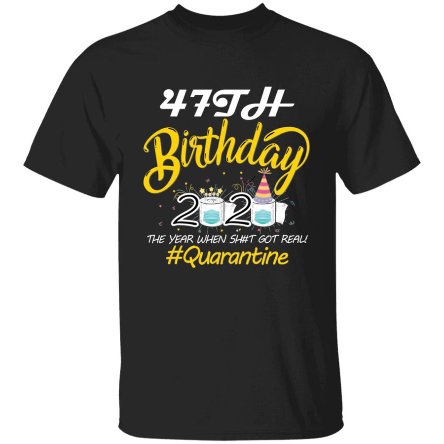 47th Birthday 2020 The Year When Shit Got Real Quarantine-30 G500 5.3 oz. T-Shirt