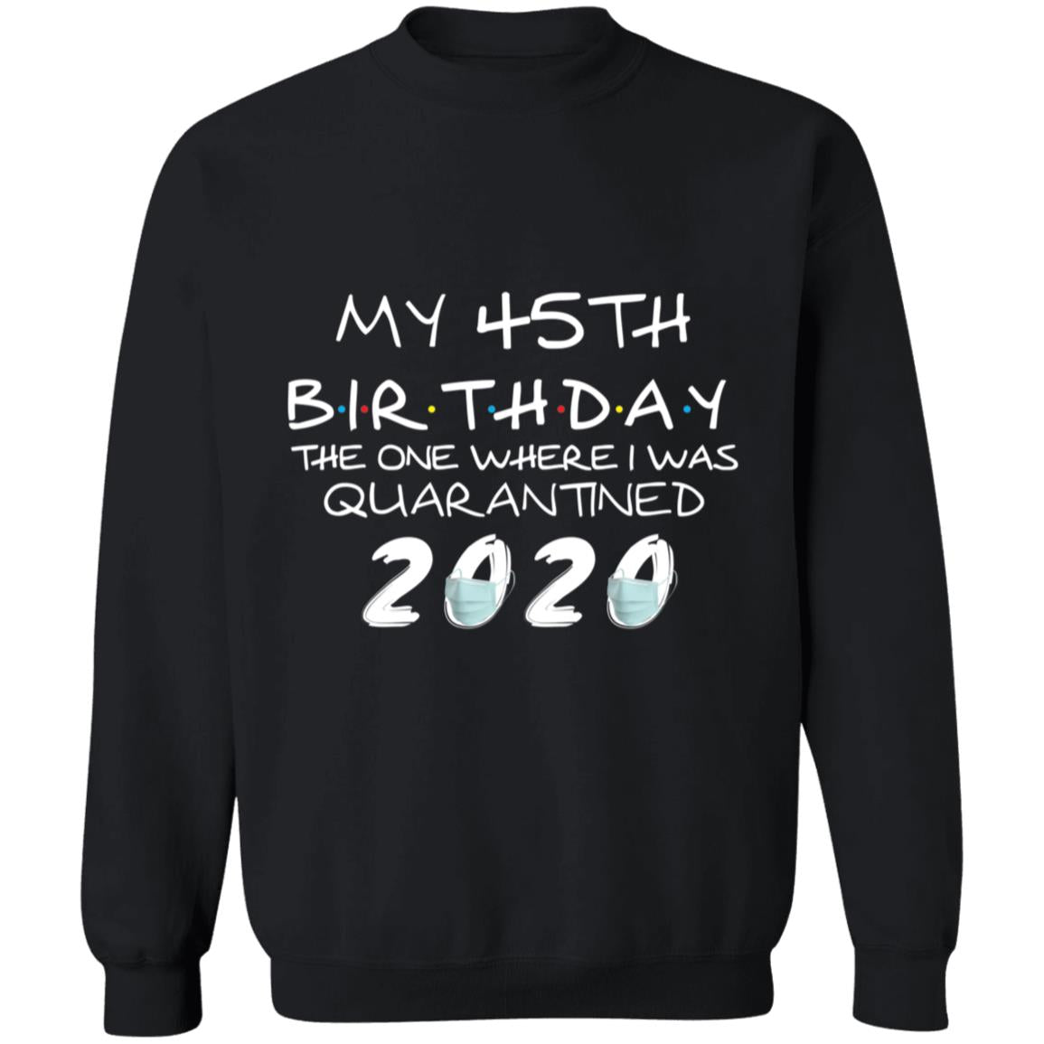 My 45th Birthday The One Where I Was Quarantined 2020-28 G180 Crewneck Pullover Sweatshirt  8 oz.