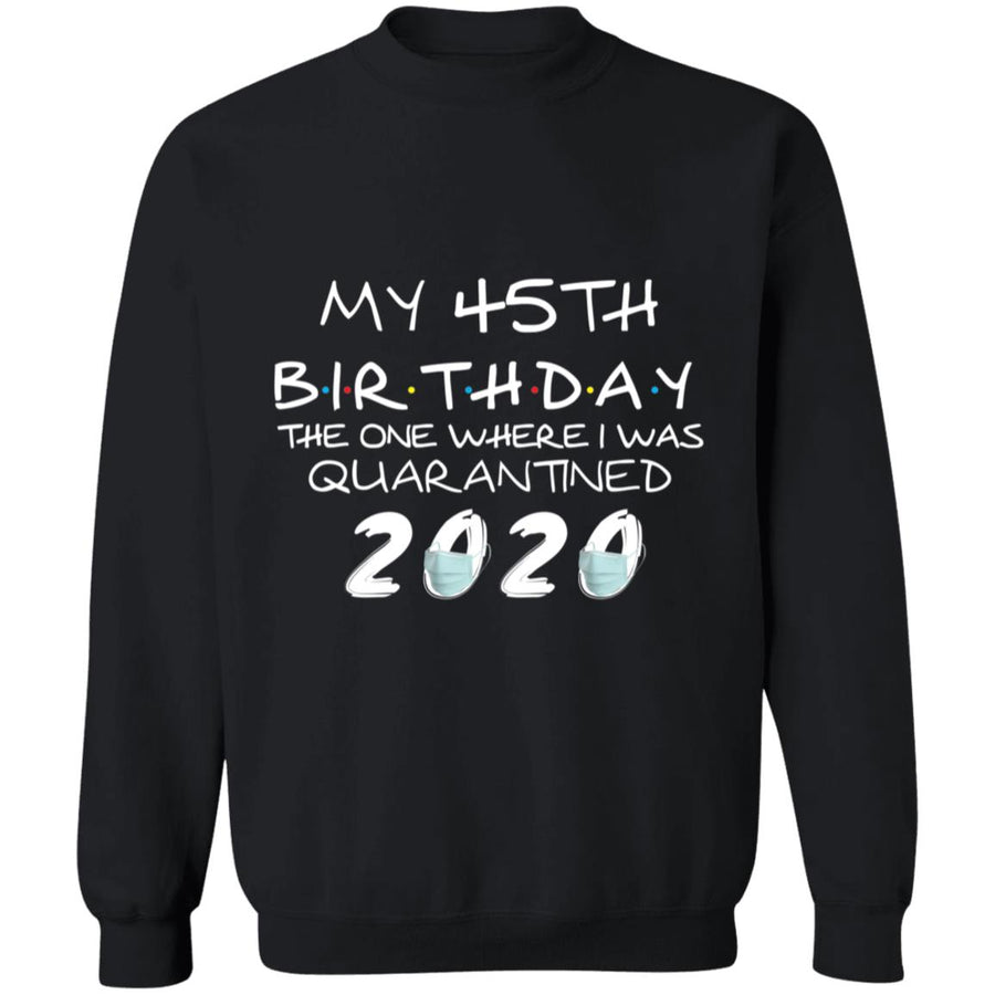 My 45th Birthday The One Where I Was Quarantined 2020-28 G180 Crewneck Pullover Sweatshirt  8 oz.