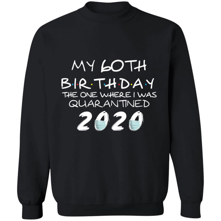 My 60th Birthday The One Where I Was Quarantined 2020-43 G180 Crewneck Pullover Sweatshirt  8 oz.