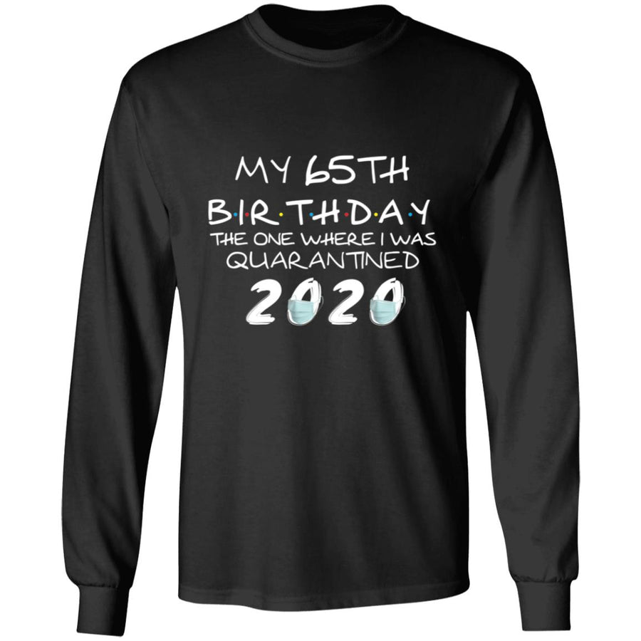 My 65th Birthday The One Where I Was Quarantined 2020-48 G240 LS Ultra Cotton T-Shirt