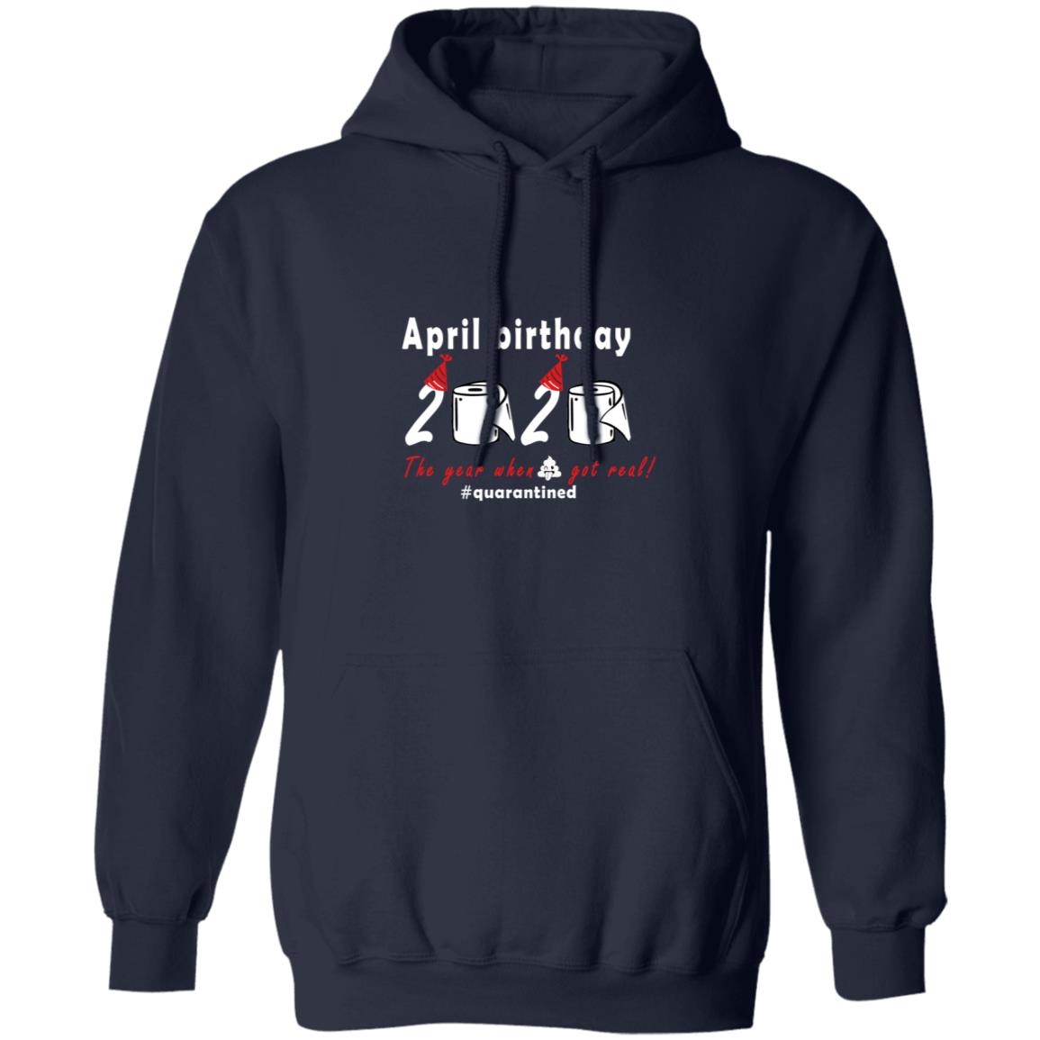 April Birthday 2020 The Year When Shit Got Real G185 Pullover Hoodie 8 oz.
