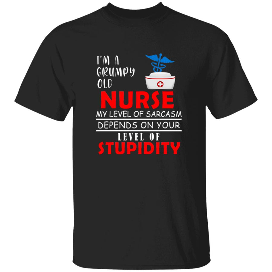 I'm a grumpy old nurse my lever of sarcasm depends on your lever of G500 5.3 oz. T-Shirt