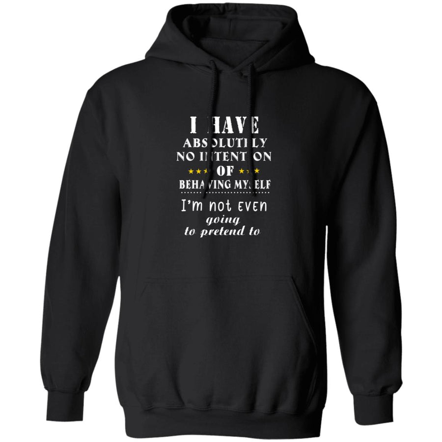 I have absolutely no intention of behaving myself i'm not even going to pretend to G185 Pullover Hoodie 8 oz.