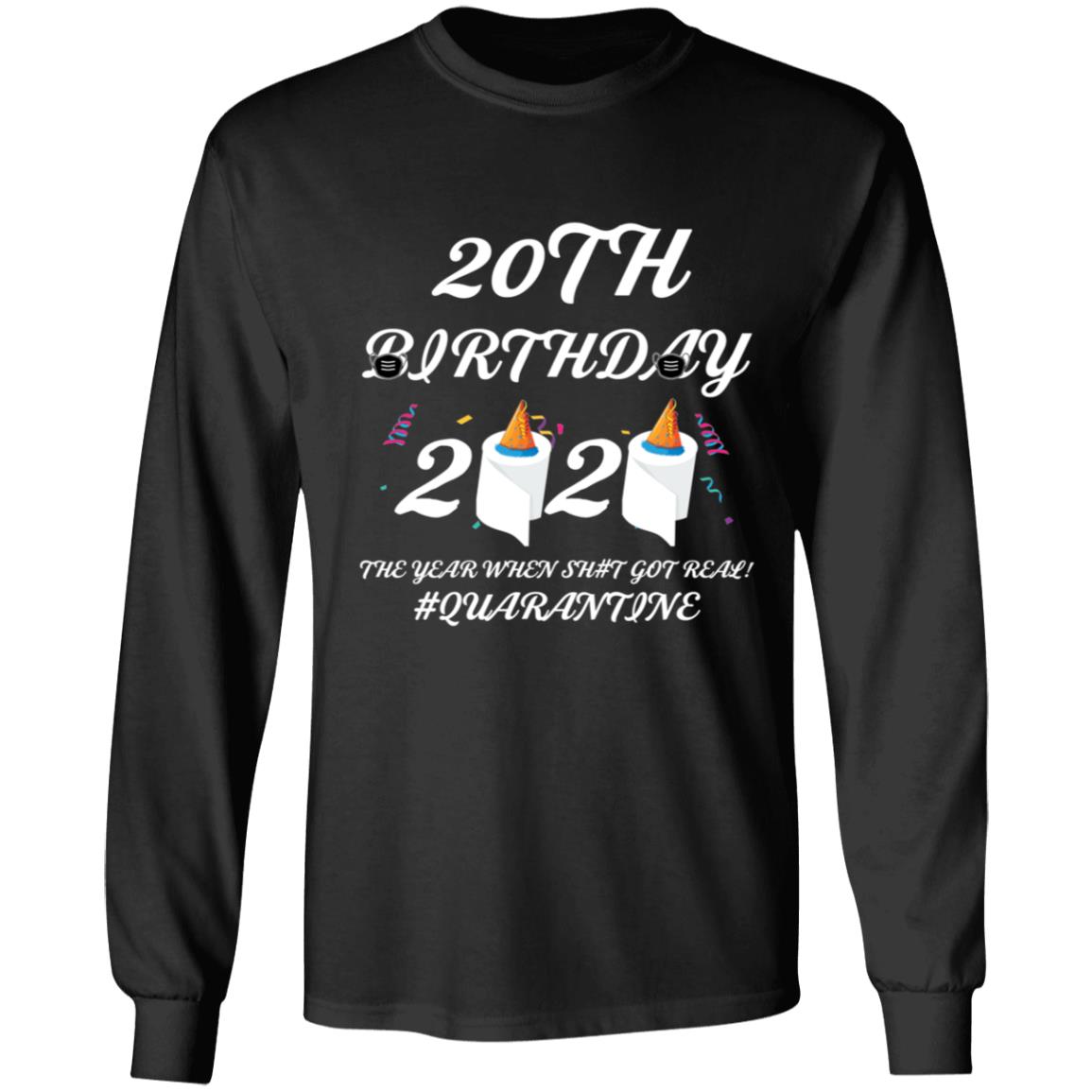 20 th Birthday The Year When Shit Got Real Quarantine-06 G240 LS Ultra Cotton T-Shirt