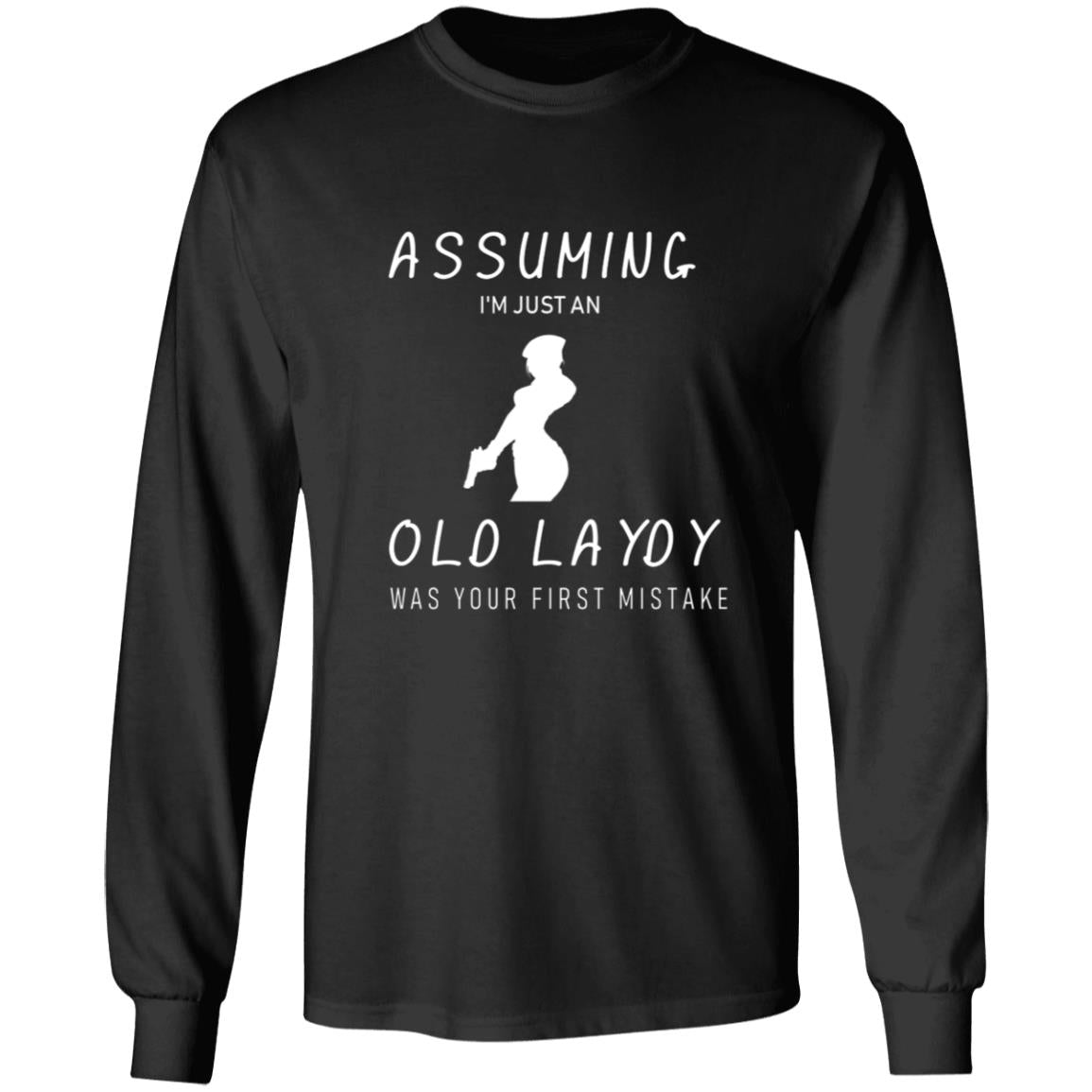 Assuming i'm just an old lady was your frist mistake G240 LS Ultra Cotton T-Shirt