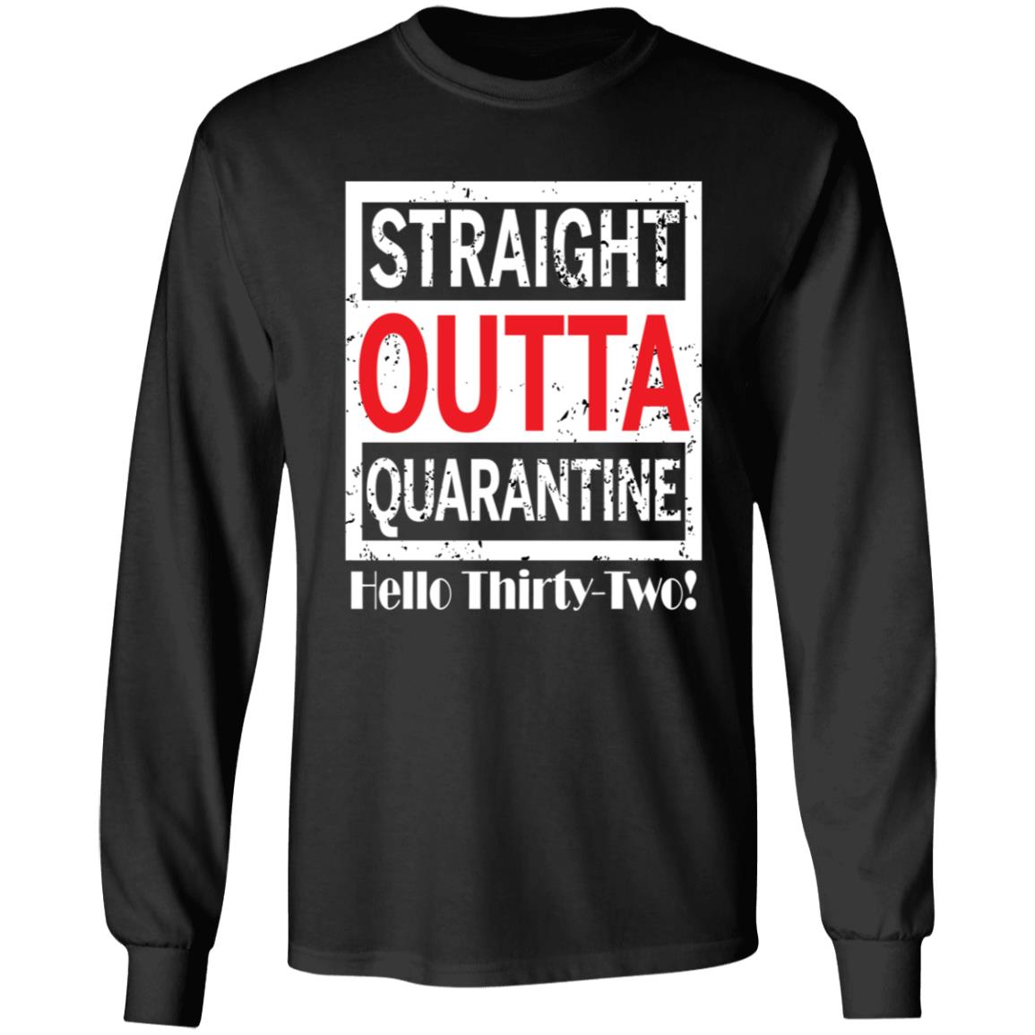 Straight outta quarantine hello Thirty-Two-15 G240 LS Ultra Cotton T-Shirt