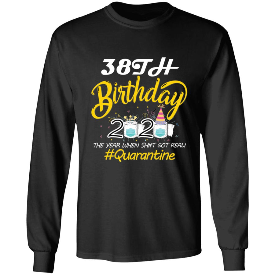 38th Birthday 2020 The Year When Shit Got Real Quarantine-21 G240 LS Ultra Cotton T-Shirt
