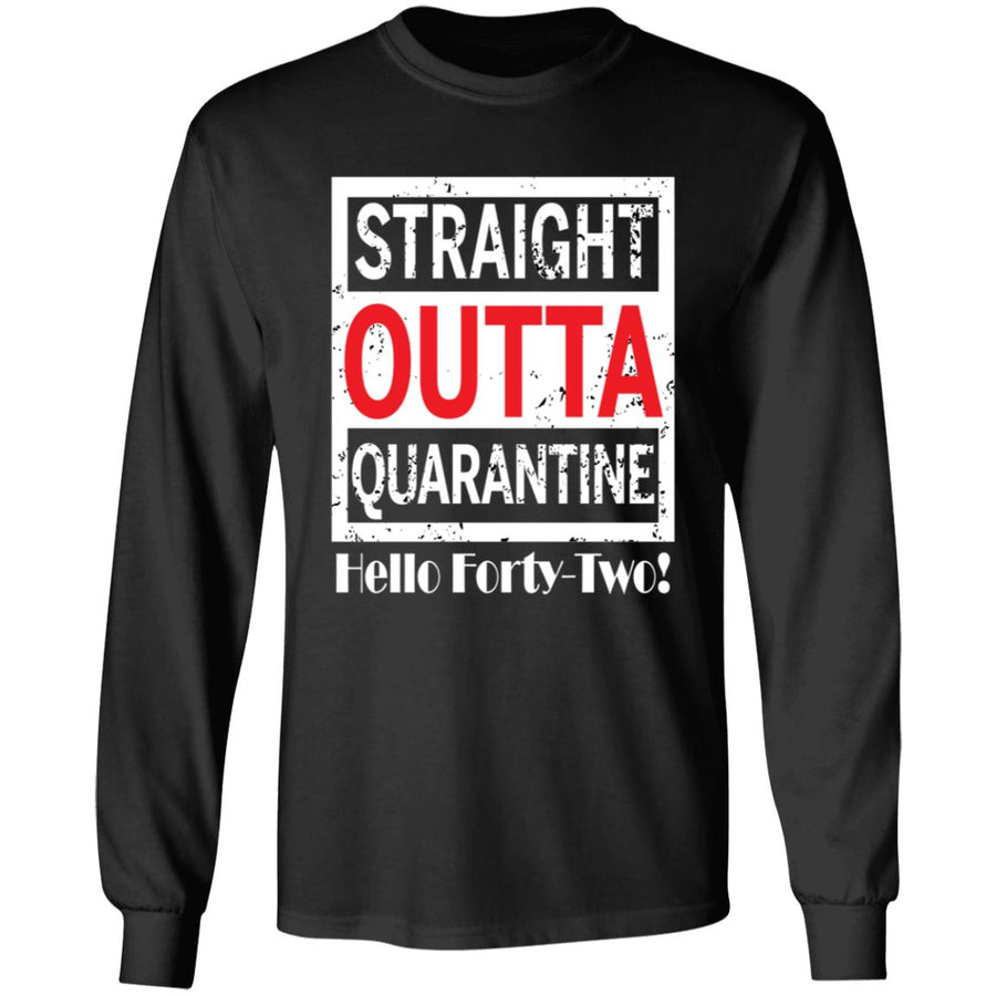 Straight outta quarantine hello Forty-Two-24 G240 LS Ultra Cotton T-Shirt