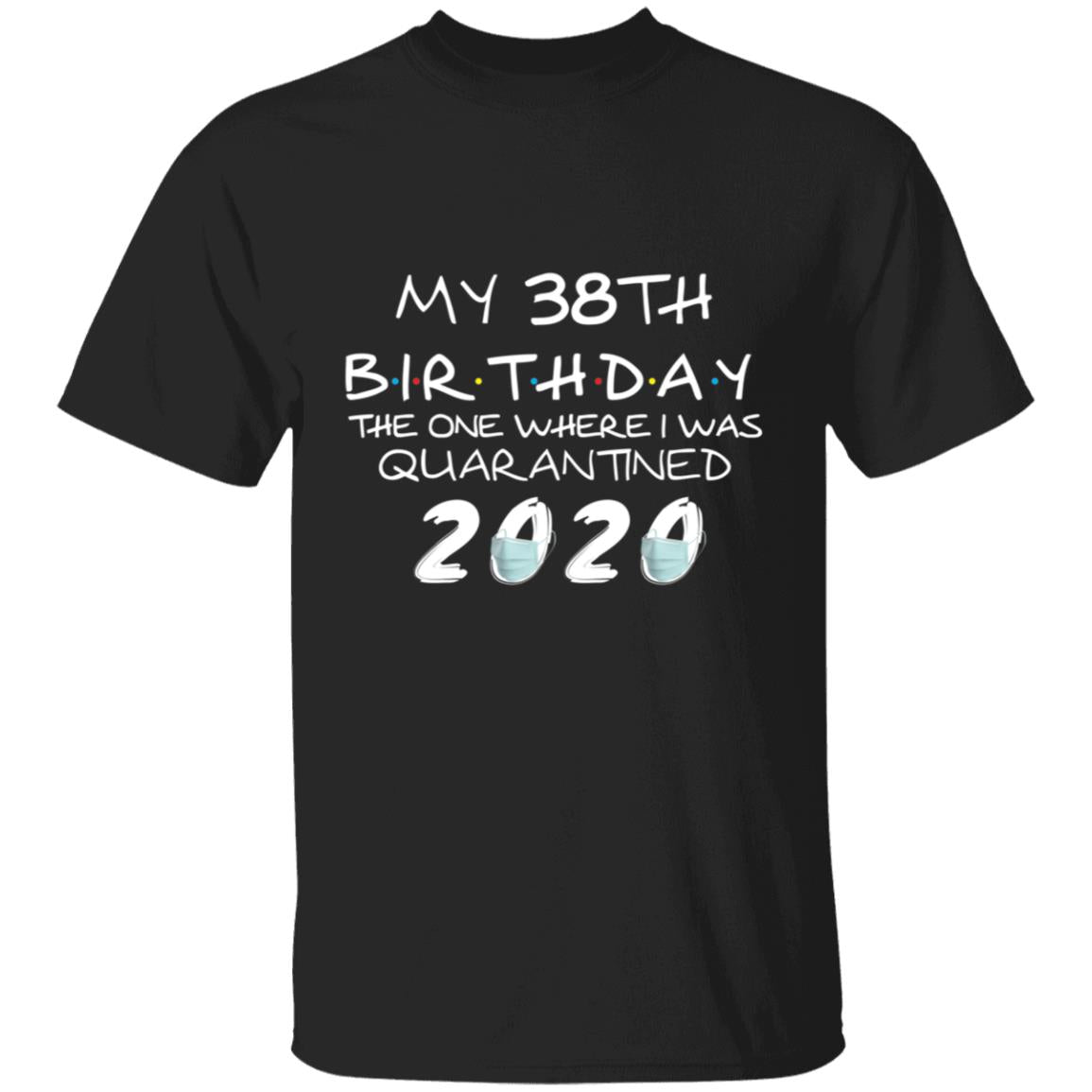 My 38th Birthday The One Where I Was Quarantined 2020-21 G500 5.3 oz. T-Shirt