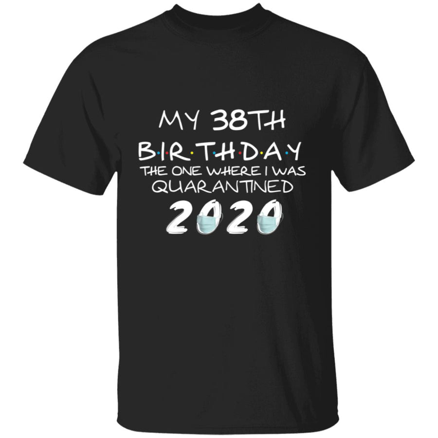 My 38th Birthday The One Where I Was Quarantined 2020-21 G500 5.3 oz. T-Shirt
