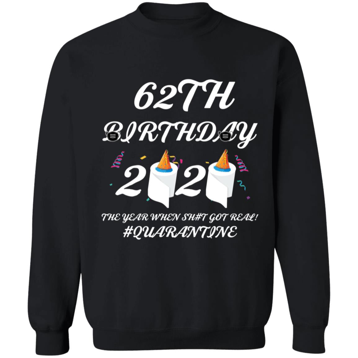 62 th Birthday The Year When Shit Got Real Quarantine-48 G180 Crewneck Pullover Sweatshirt  8 oz.