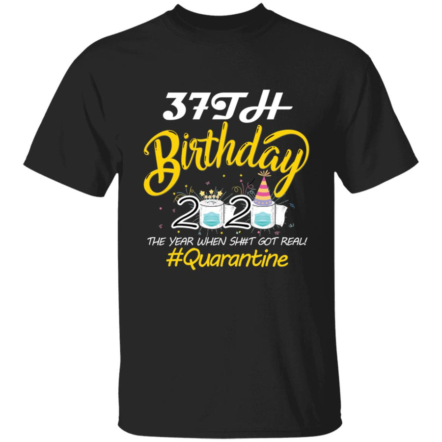 37th Birthday 2020 The Year When Shit Got Real Quarantine-20 G500 5.3 oz. T-Shirt