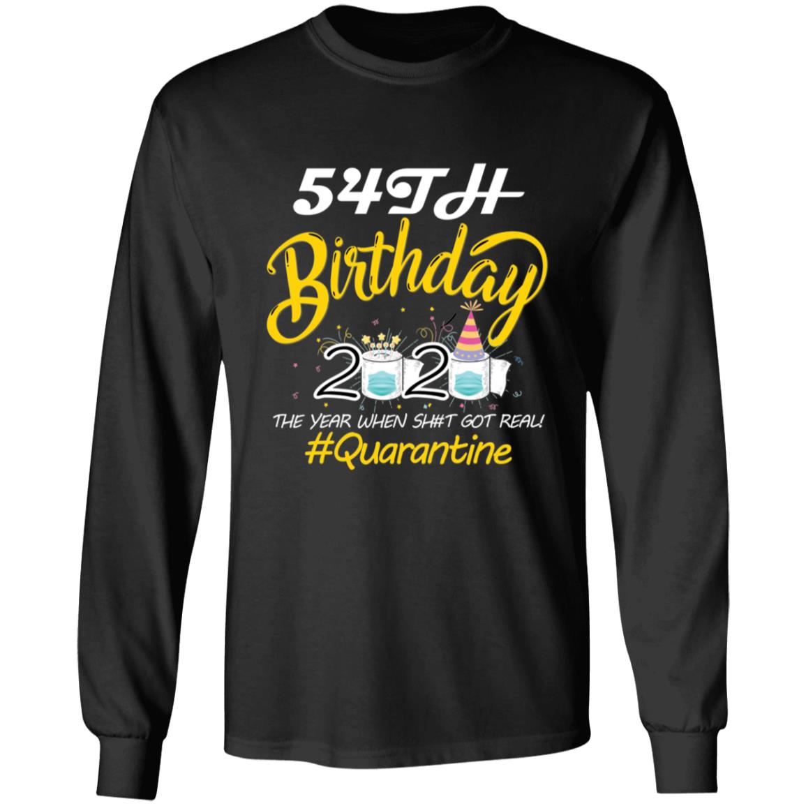 54th Birthday 2020 The Year When Shit Got Real Quarantine-37 G240 LS Ultra Cotton T-Shirt