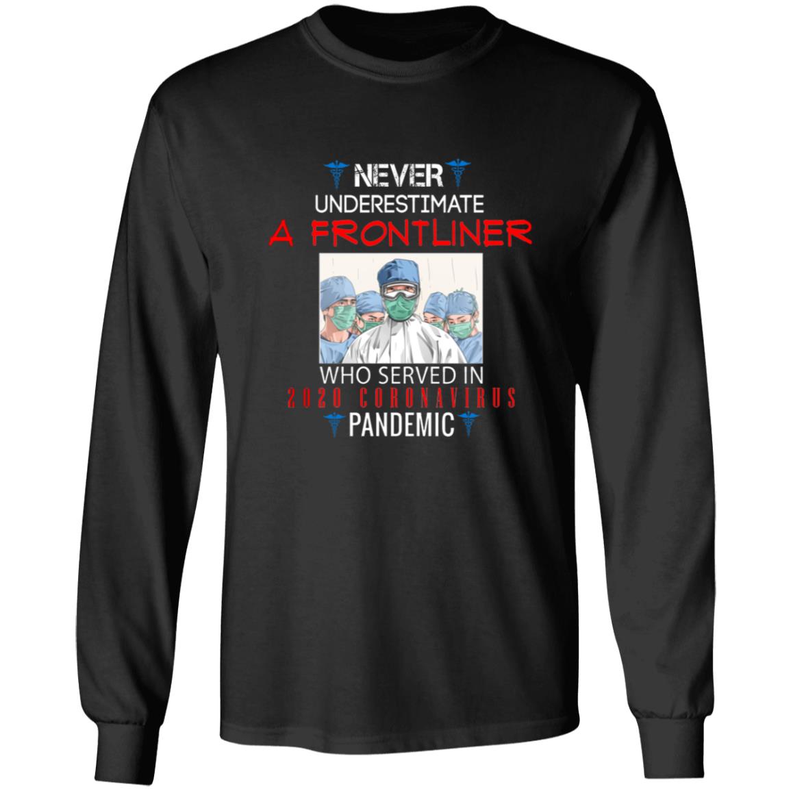 Never underestimate a frontliner who served in 2020 coro-navi-rus pandemic G240 LS Ultra Cotton T-Shirt