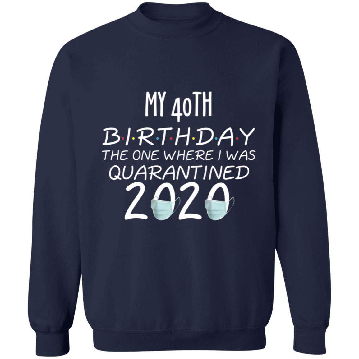 my 40th birthday the one where one where i was quarantine 2020-01 G180 Crewneck Pullover Sweatshirt  8 oz.