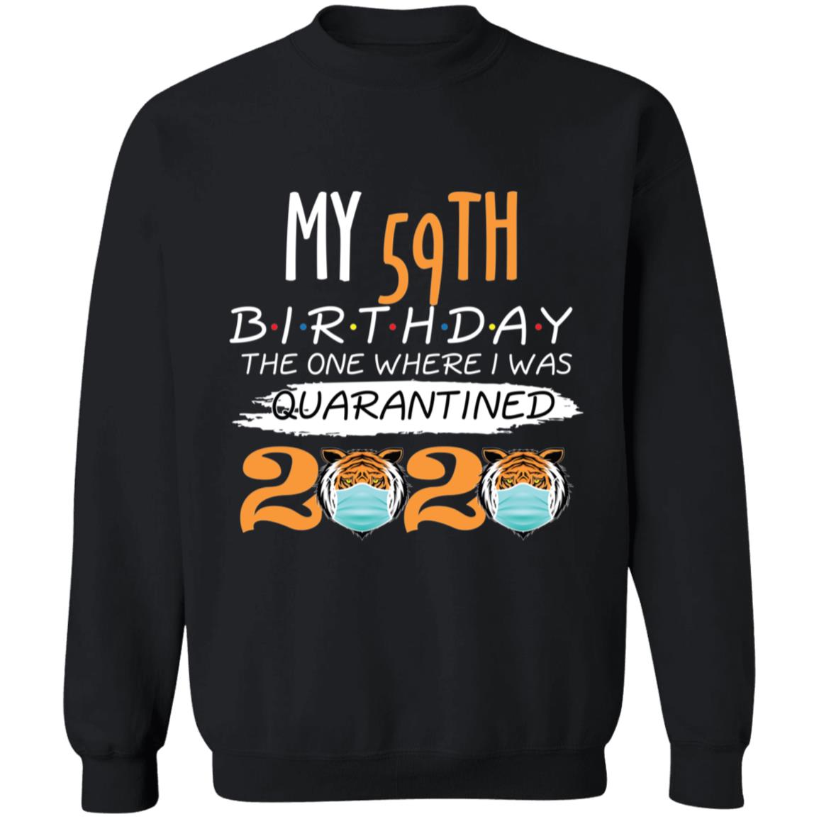My 59th Birthday The One Where I was Quarantined Tiger King Birthday-43 G180 Crewneck Pullover Sweatshirt  8 oz.