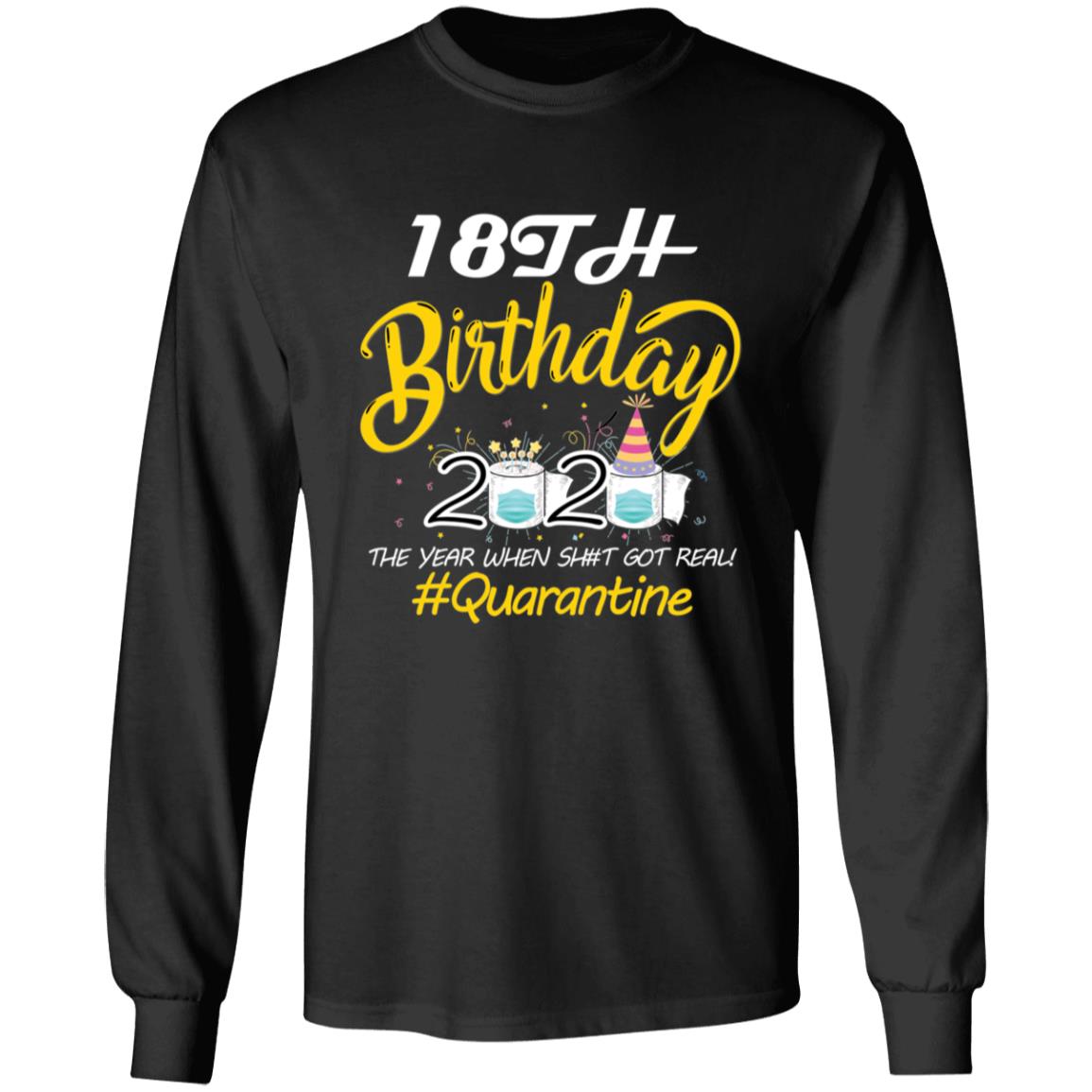 18th Birthday 2020 The Year When Shit Got Real Quarantine-01 G240 LS Ultra Cotton T-Shirt