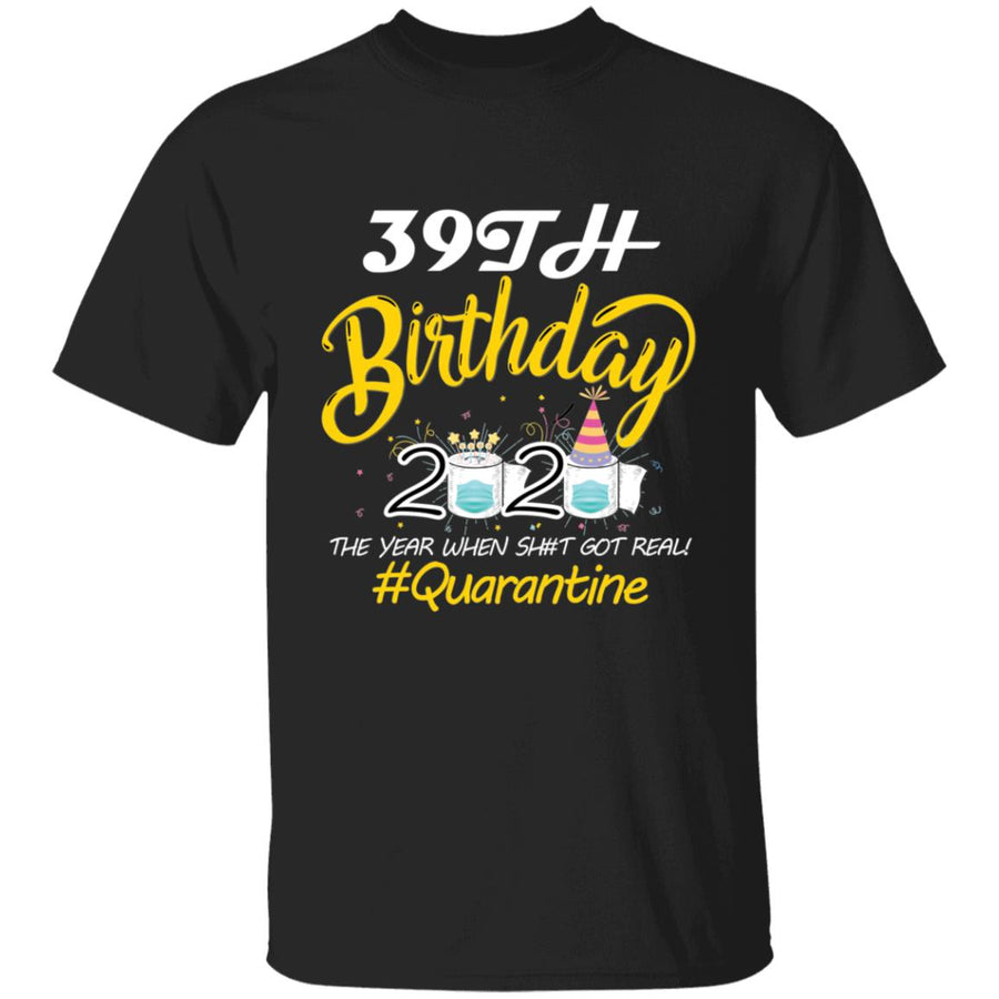 39th Birthday 2020 The Year When Shit Got Real Quarantine-22 G500 5.3 oz. T-Shirt