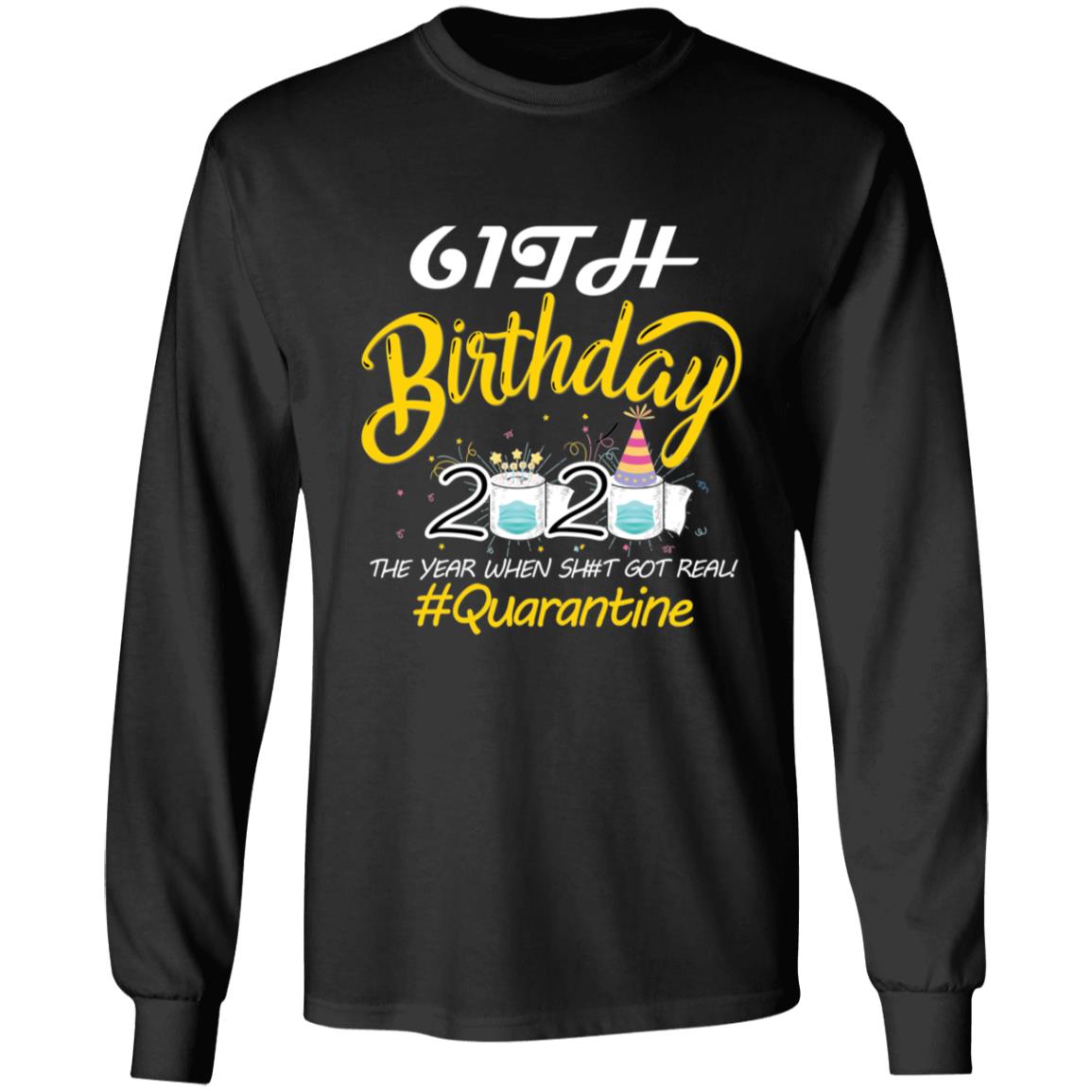 61th Birthday 2020 The Year When Shit Got Real Quarantine-44 G240 LS Ultra Cotton T-Shirt