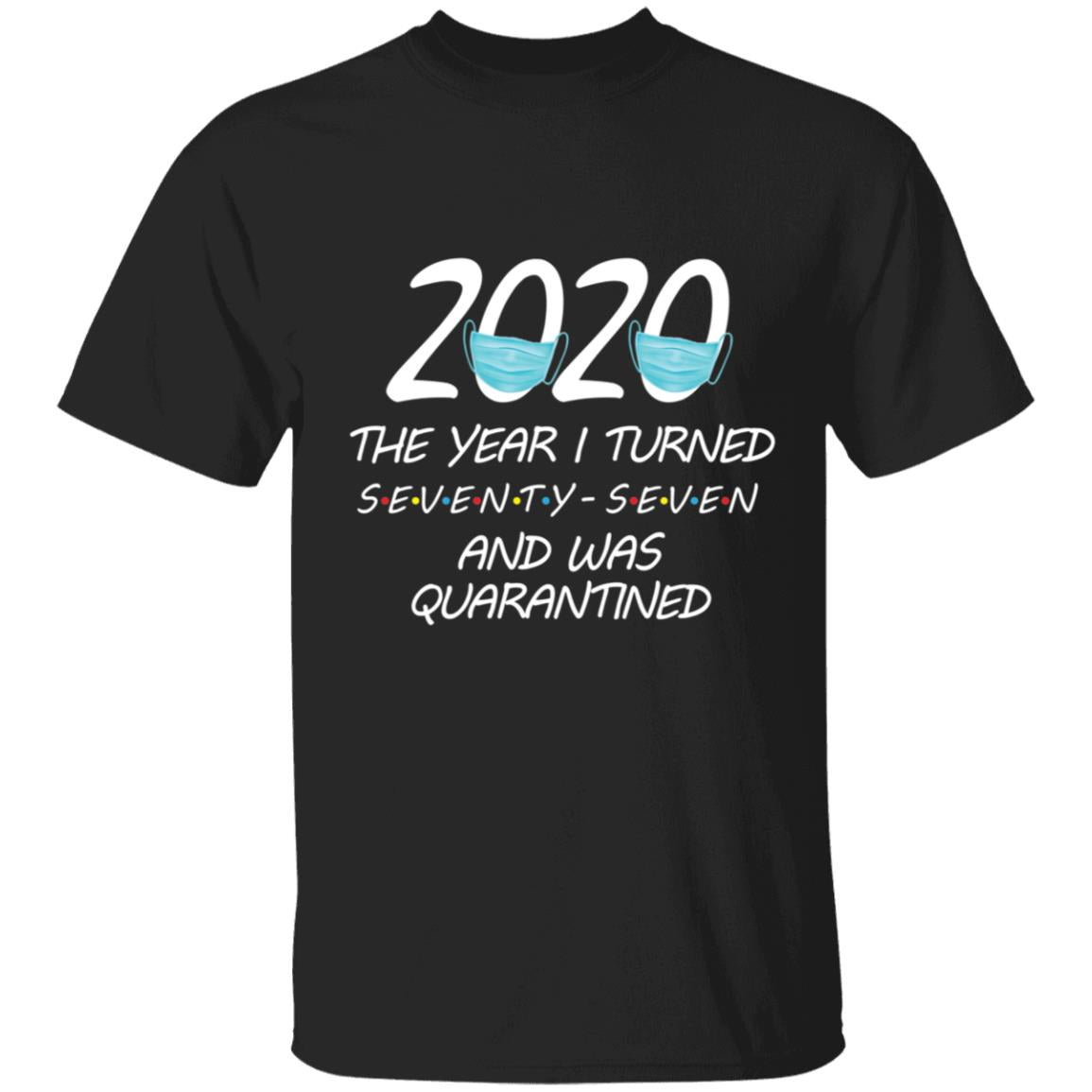 2020 The Year I Turned seventy-seven And Was Quarantined-63 G500 5.3 oz. T-Shirt