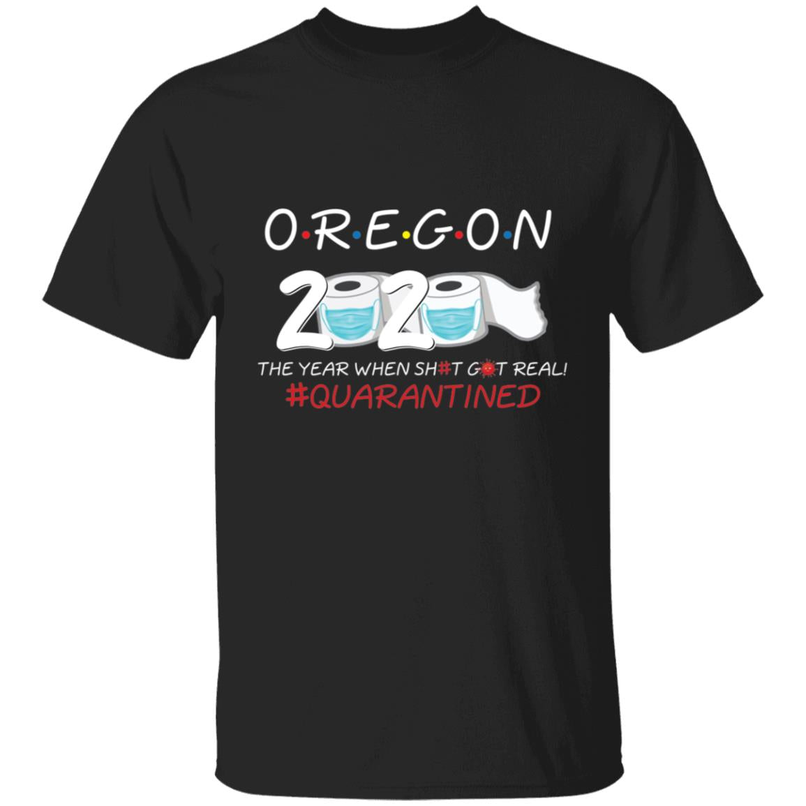 Oregon 2020 The Year When Shit Got Real-33 G500 5.3 oz. T-Shirt