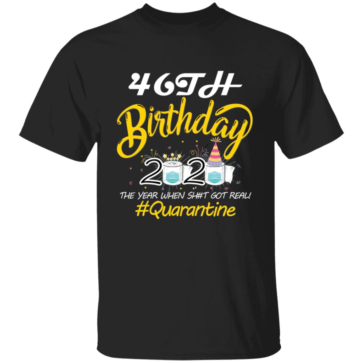 46th Birthday 2020 The Year When Shit Got Real Quarantine-29 G500 5.3 oz. T-Shirt