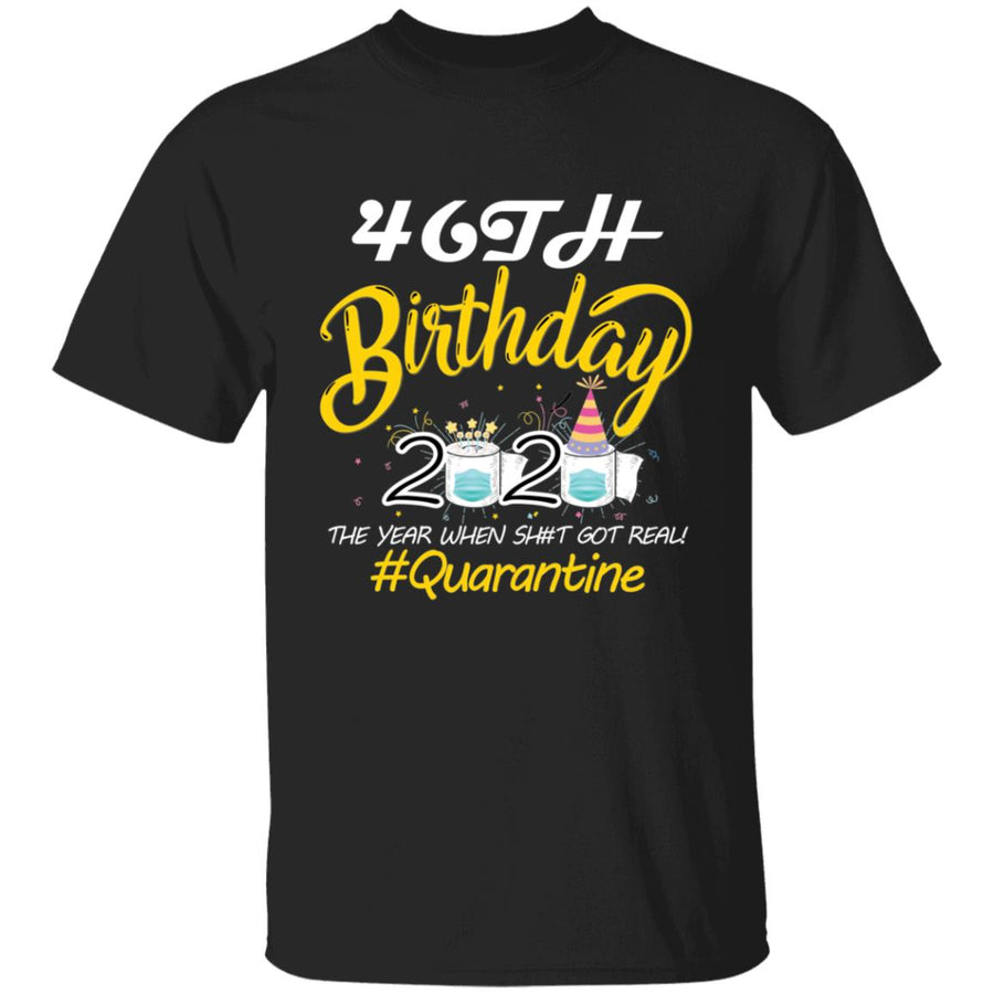 46th Birthday 2020 The Year When Shit Got Real Quarantine-29 G500 5.3 oz. T-Shirt