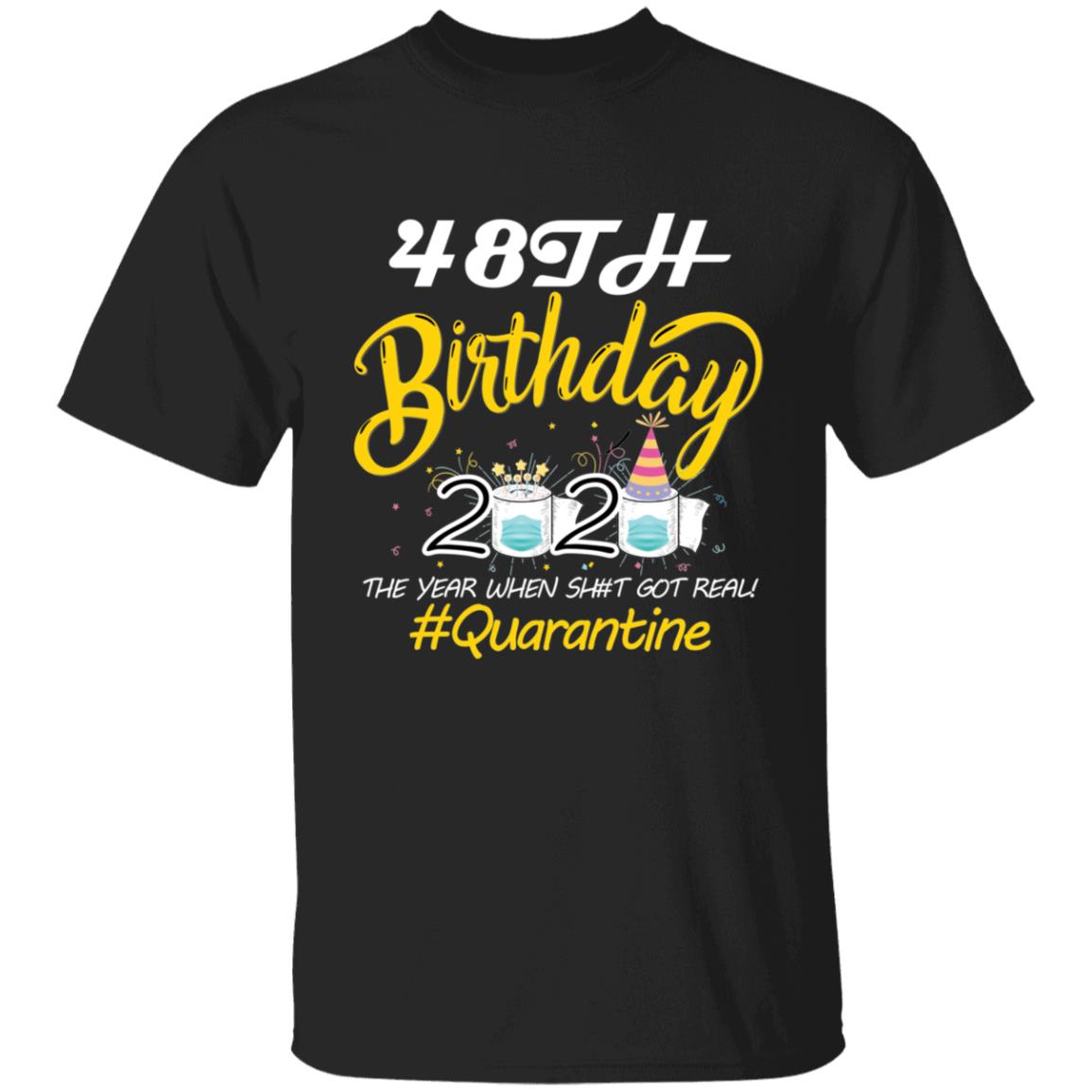 48th Birthday 2020 The Year When Shit Got Real Quarantine-31 G500 5.3 oz. T-Shirt