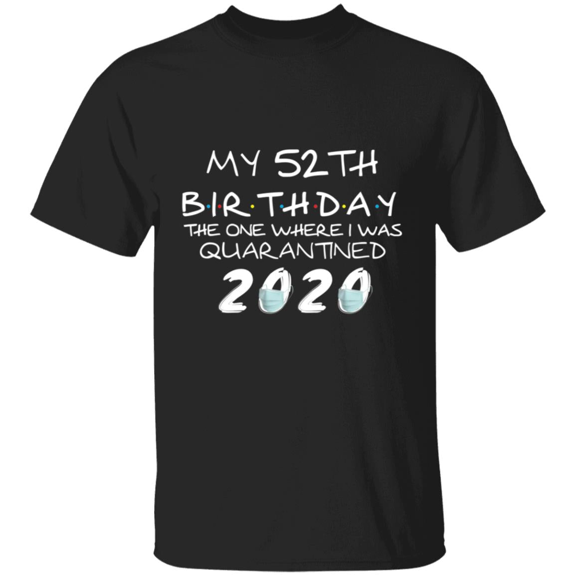 My 52th Birthday The One Where I Was Quarantined 2020-35 G500 5.3 oz. T-Shirt