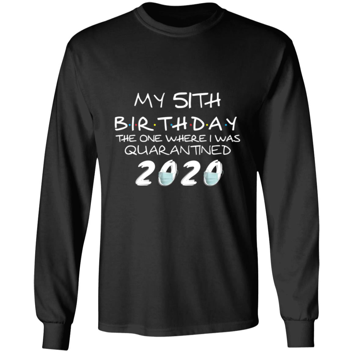 My 51th Birthday The One Where I Was Quarantined 2020-34 G240 LS Ultra Cotton T-Shirt