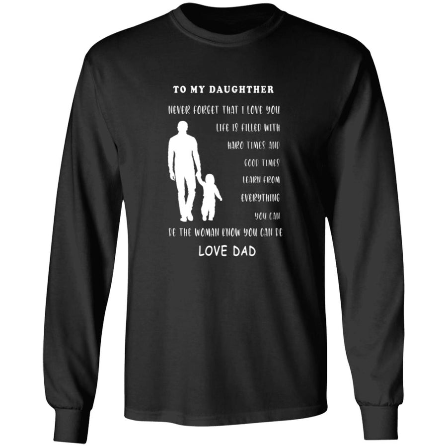 To my daughter never forget that i love you i can't promise to be here G240 LS Ultra Cotton T-Shirt
