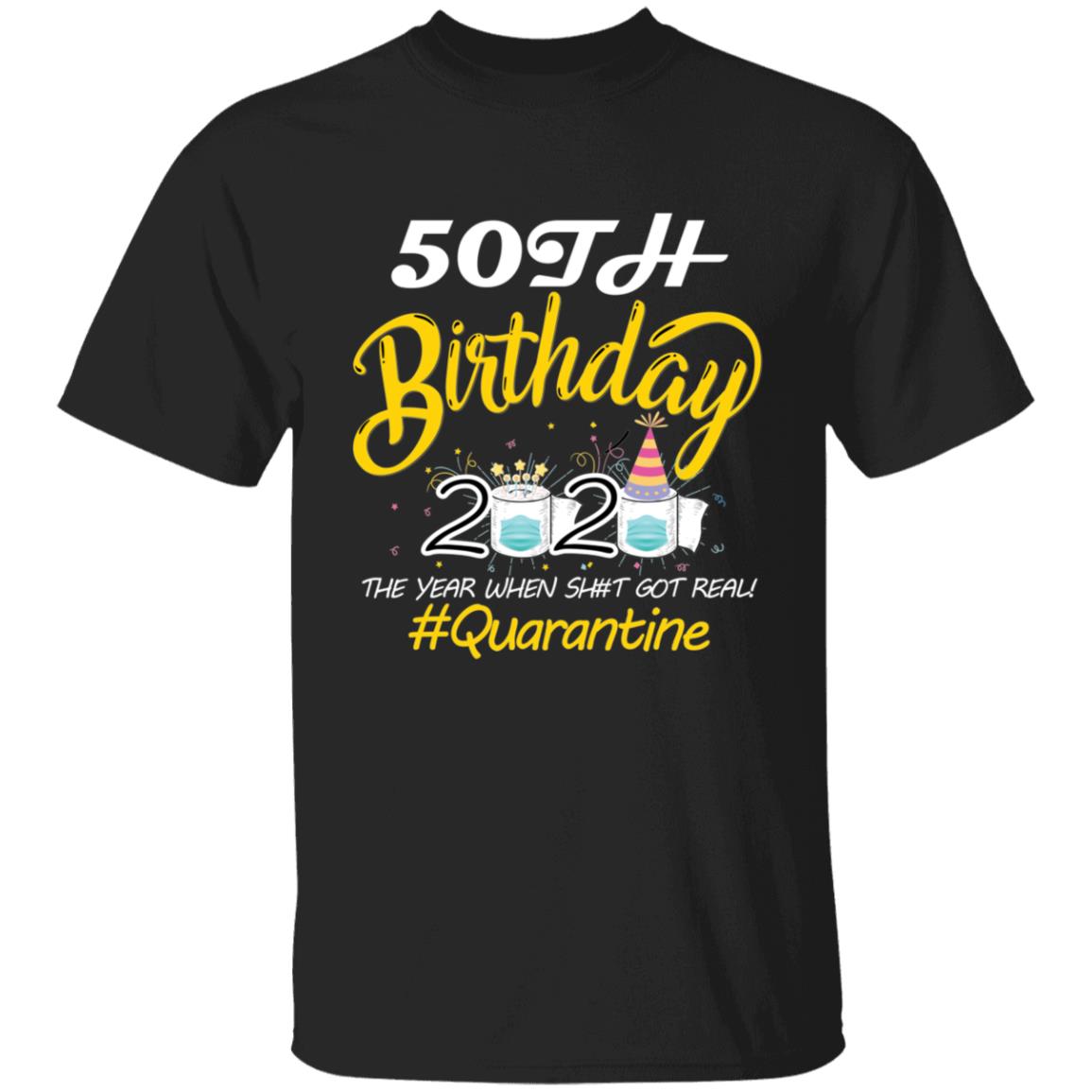 50th Birthday 2020 The Year When Shit Got Real Quarantine-33 G500 5.3 oz. T-Shirt