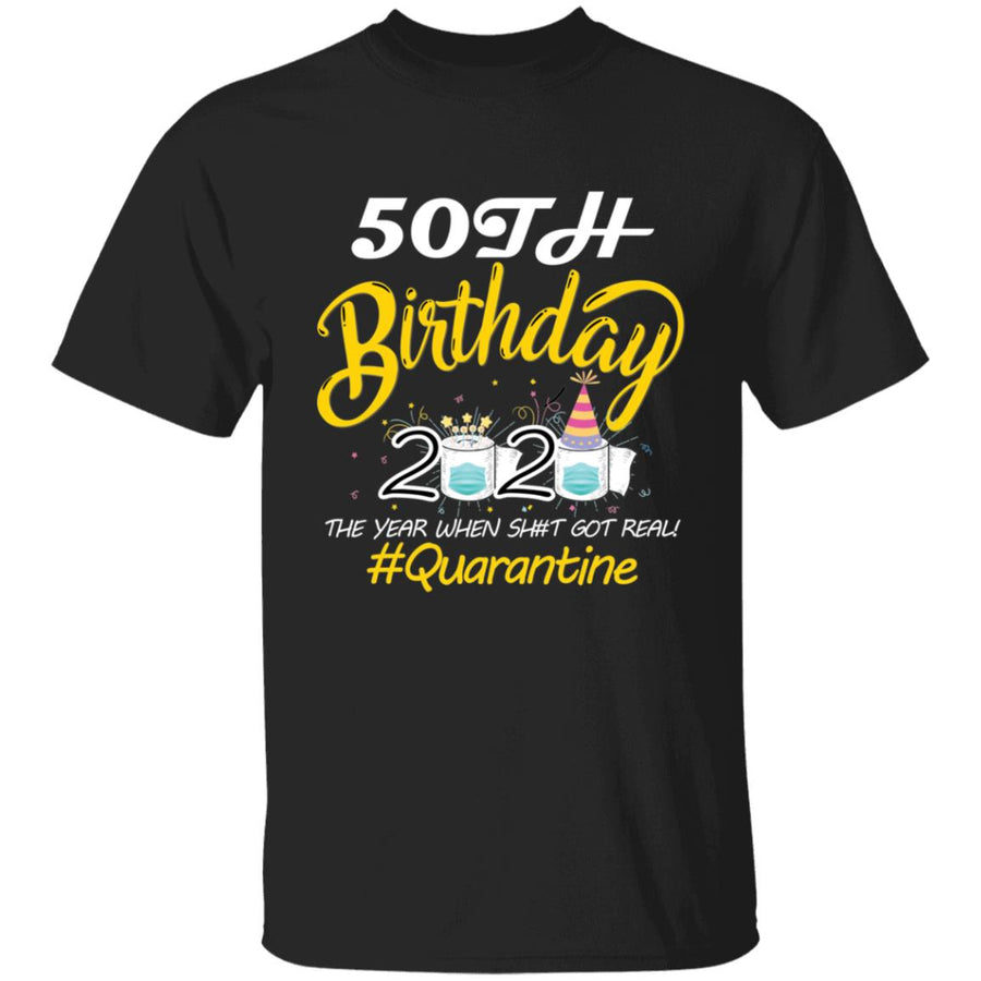 50th Birthday 2020 The Year When Shit Got Real Quarantine-33 G500 5.3 oz. T-Shirt